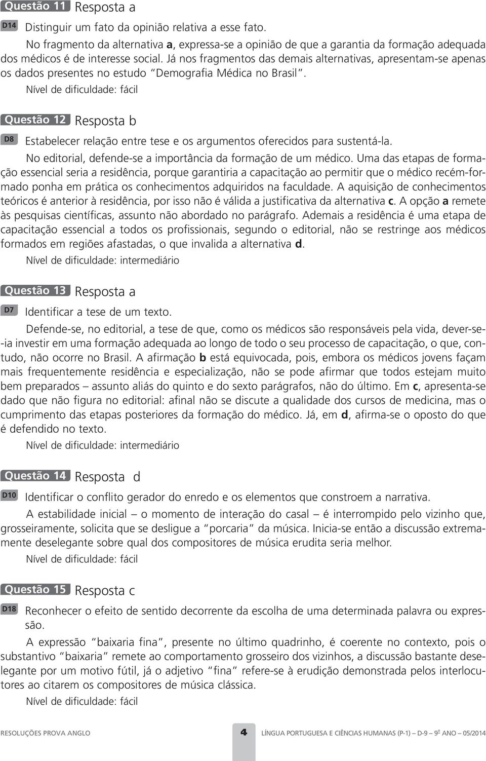 Já nos fragmentos das demais alternativas, apresentam-se apenas os dados presentes no estudo Demografia Médica no Brasil.