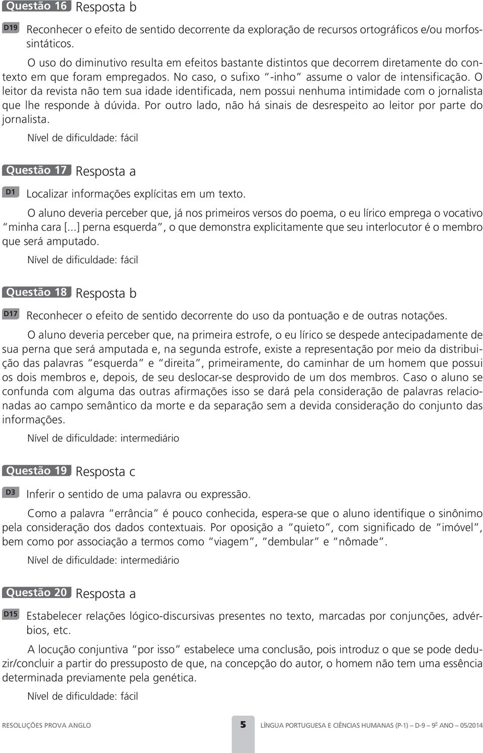 O leitor da revista não tem sua idade identificada, nem possui nenhuma intimidade com o jornalista que lhe responde à dúvida.