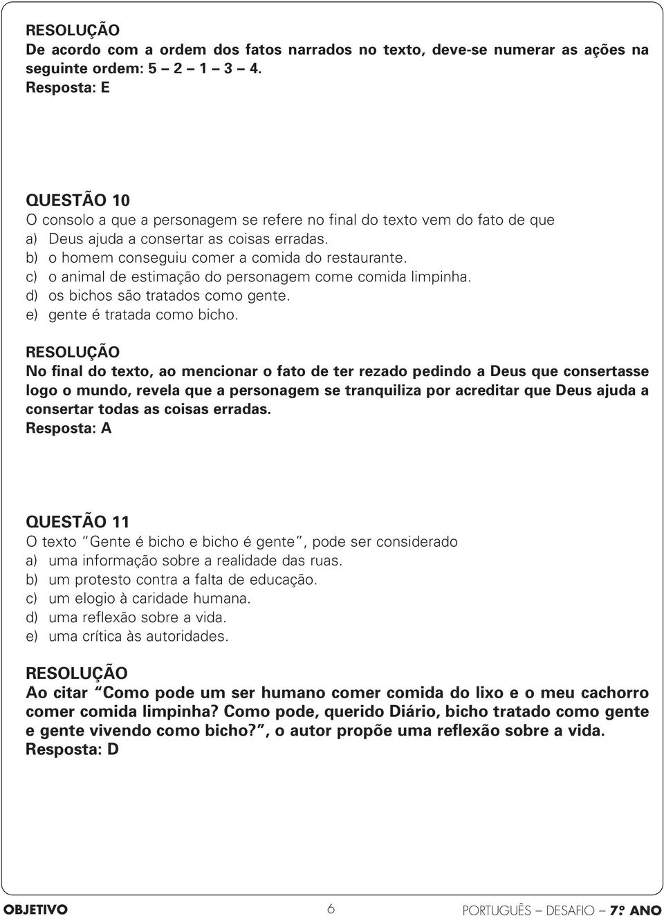 c) o animal de estimação do personagem come comida limpinha. d) os bichos são tratados como gente. e) gente é tratada como bicho.