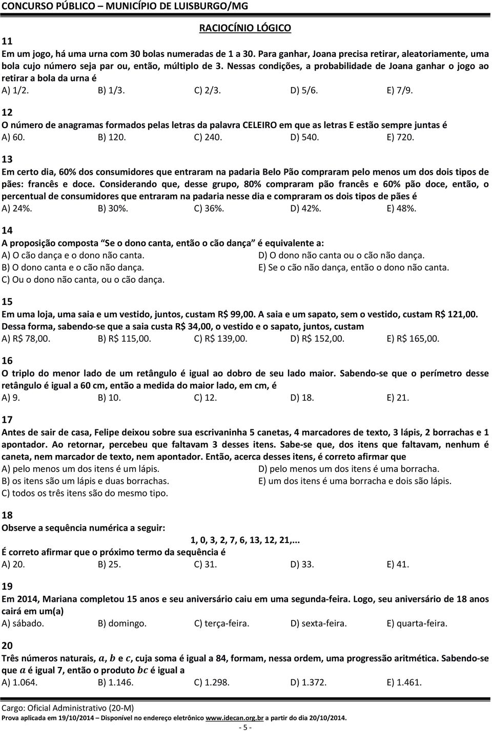 12 O número de anagramas formados pelas letras da palavra CELEIRO em que as letras E estão sempre juntas é A) 60. B) 120. C) 240. D) 540. E) 720.