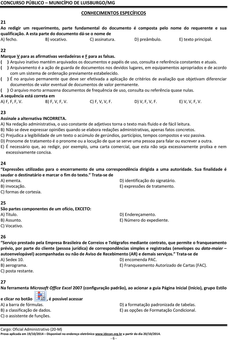 ( ) Arquivo inativo mantém arquivados os documentos e papéis de uso, consulta e referência constantes e atuais.