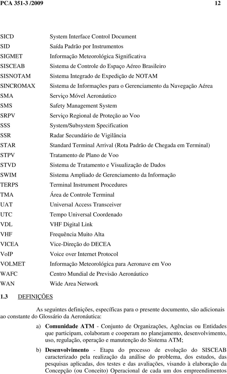 Navegação Aérea Serviço Móvel Aeronáutico Safety Management System Serviço Regional de Proteção ao Voo System/Subsystem Specification Radar Secundário de Vigilância Standard Terminal Arrival (Rota