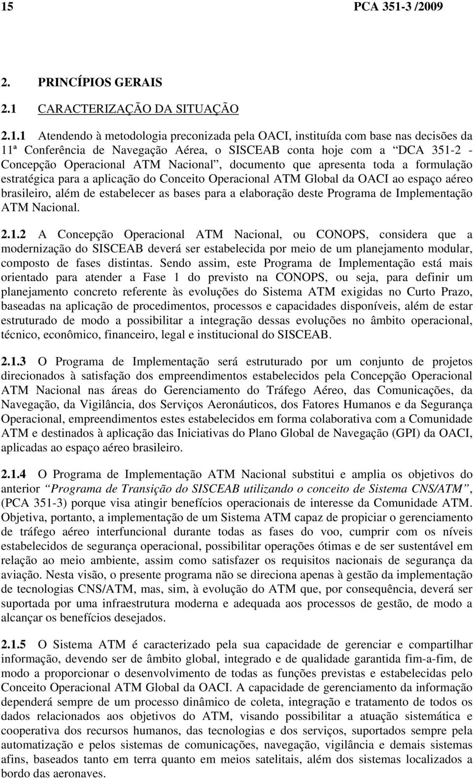 aéreo brasileiro, além de estabelecer as bases para a elaboração deste Programa de Implementação ATM Nacional. 2.1.