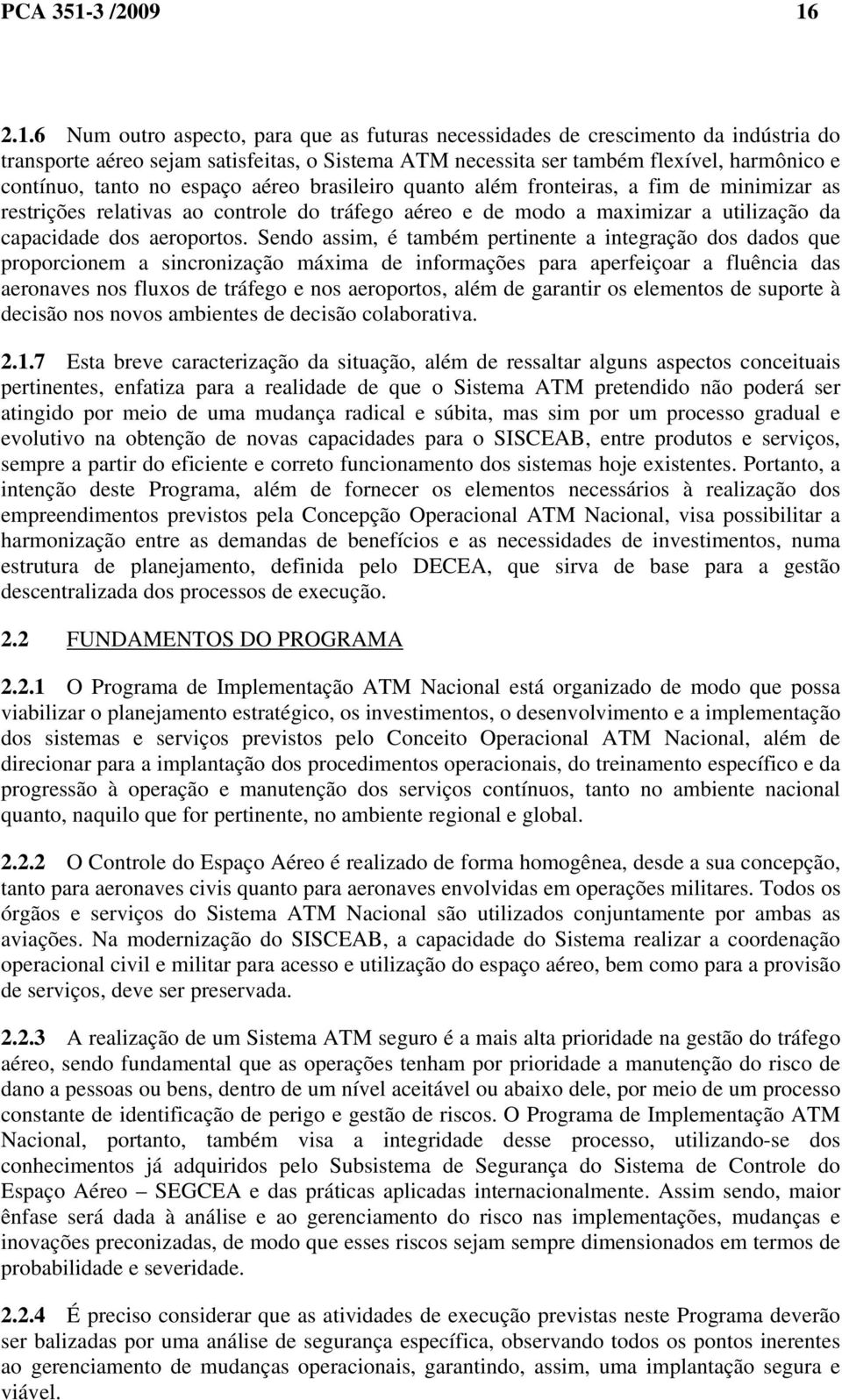 2.1.6 Num outro aspecto, para que as futuras necessidades de crescimento da indústria do transporte aéreo sejam satisfeitas, o Sistema ATM necessita ser também flexível, harmônico e contínuo, tanto