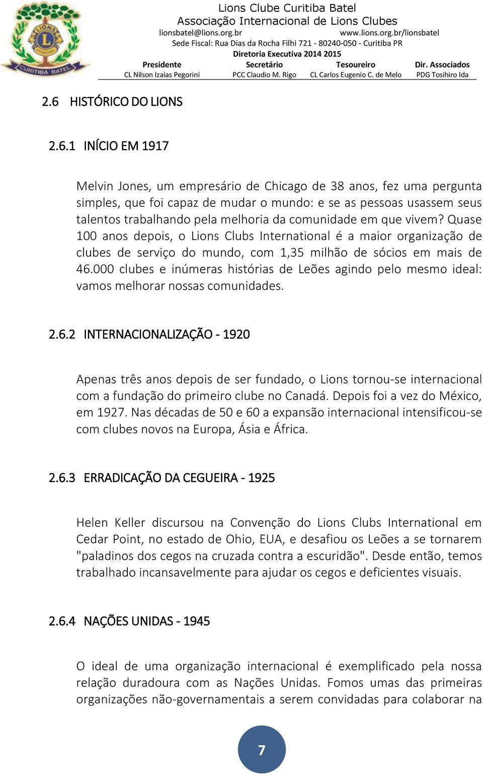 Quase 100 anos depois, o Lions Clubs International é a maior organização de clubes de serviço do mundo, com 1,35 milhão de sócios em mais de 46.