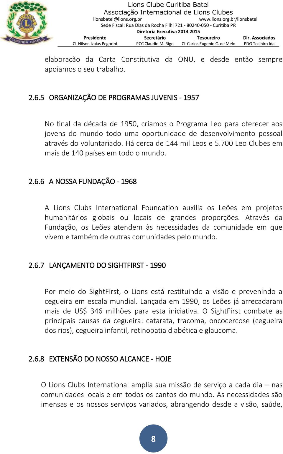 Há cerca de 144 mil Leos e 5.700 Leo Clubes em mais de 140 países em todo o mundo. 2.6.