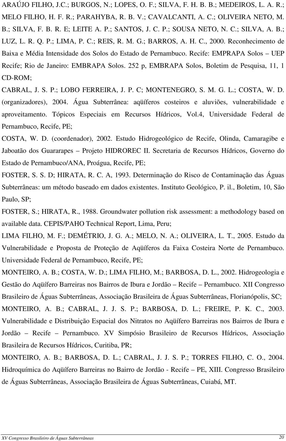 Recife: EMPRAPA Solos UEP Recife; Rio de Janeiro: EMBRAPA Solos. 252 p, EMBRAPA Solos, Boletim de Pesquisa, 11, 1 CD-ROM; CABRAL, J. S. P.; LOBO FERREIRA, J. P. C; MONTENEGRO, S. M. G. L.; COSTA, W.