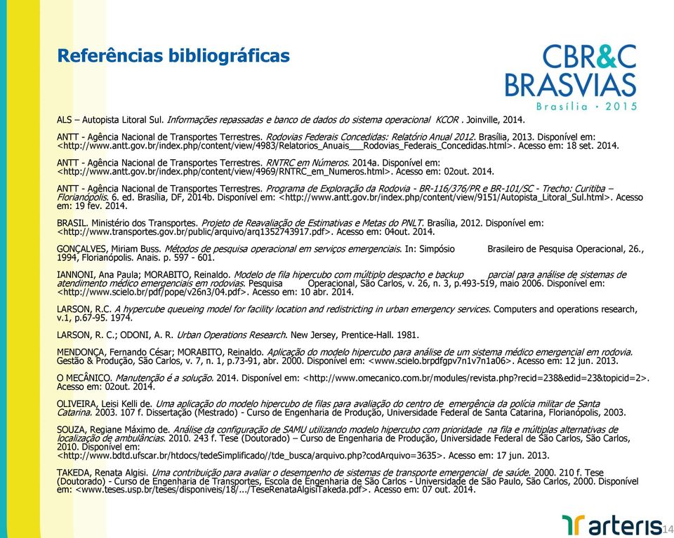 Acesso em: 18 set. 2014. ANTT - Agência Nacional de Transportes Terrestres. RNTRC em Números. 2014a. Disponível em: <http://www.antt.gov.br/index.php/content/view/4969/rntrc_em_numeros.html>.