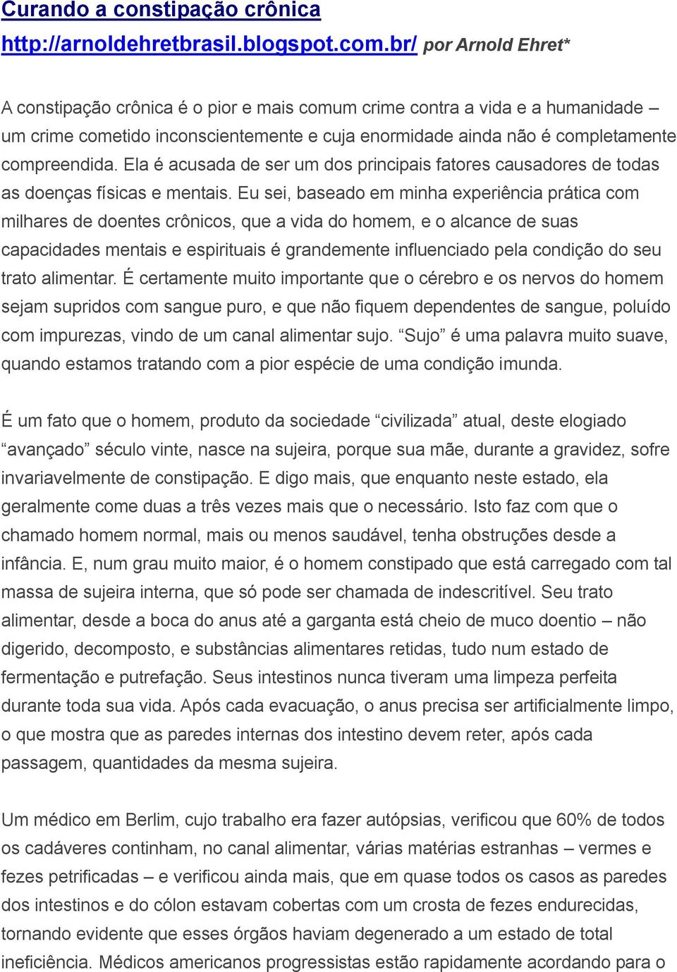 Ela é acusada de ser um dos principais fatores causadores de todas as doenças físicas e mentais.