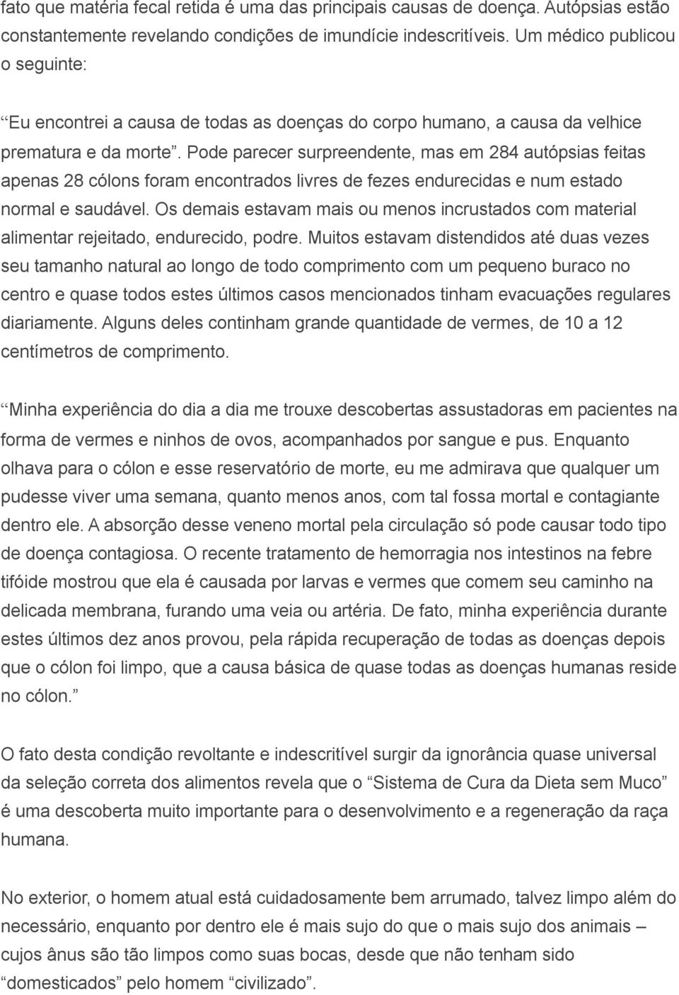 Pode parecer surpreendente, mas em 284 autópsias feitas apenas 28 cólons foram encontrados livres de fezes endurecidas e num estado normal e saudável.