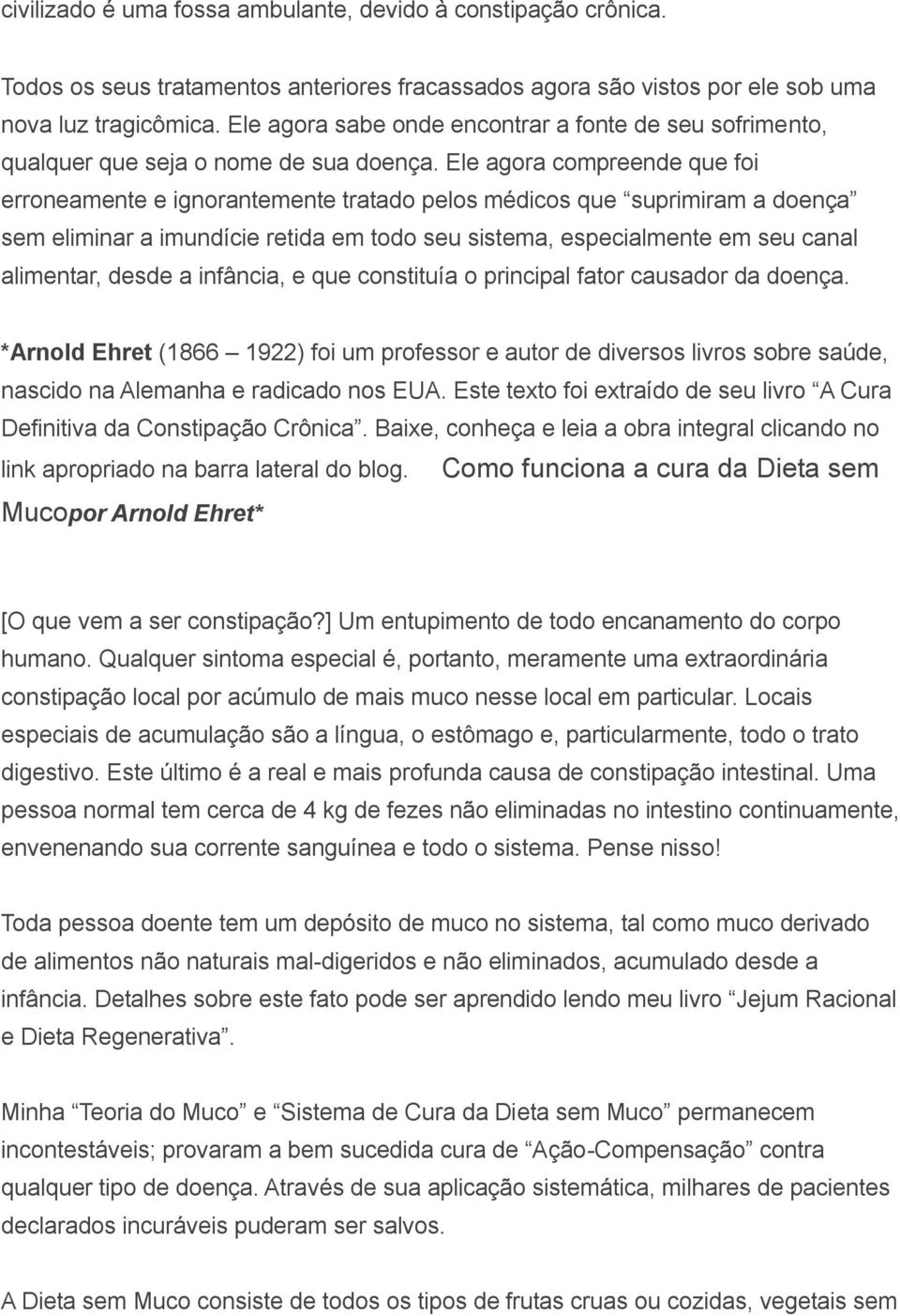 Ele agora compreende que foi erroneamente e ignorantemente tratado pelos médicos que suprimiram a doença sem eliminar a imundície retida em todo seu sistema, especialmente em seu canal alimentar,