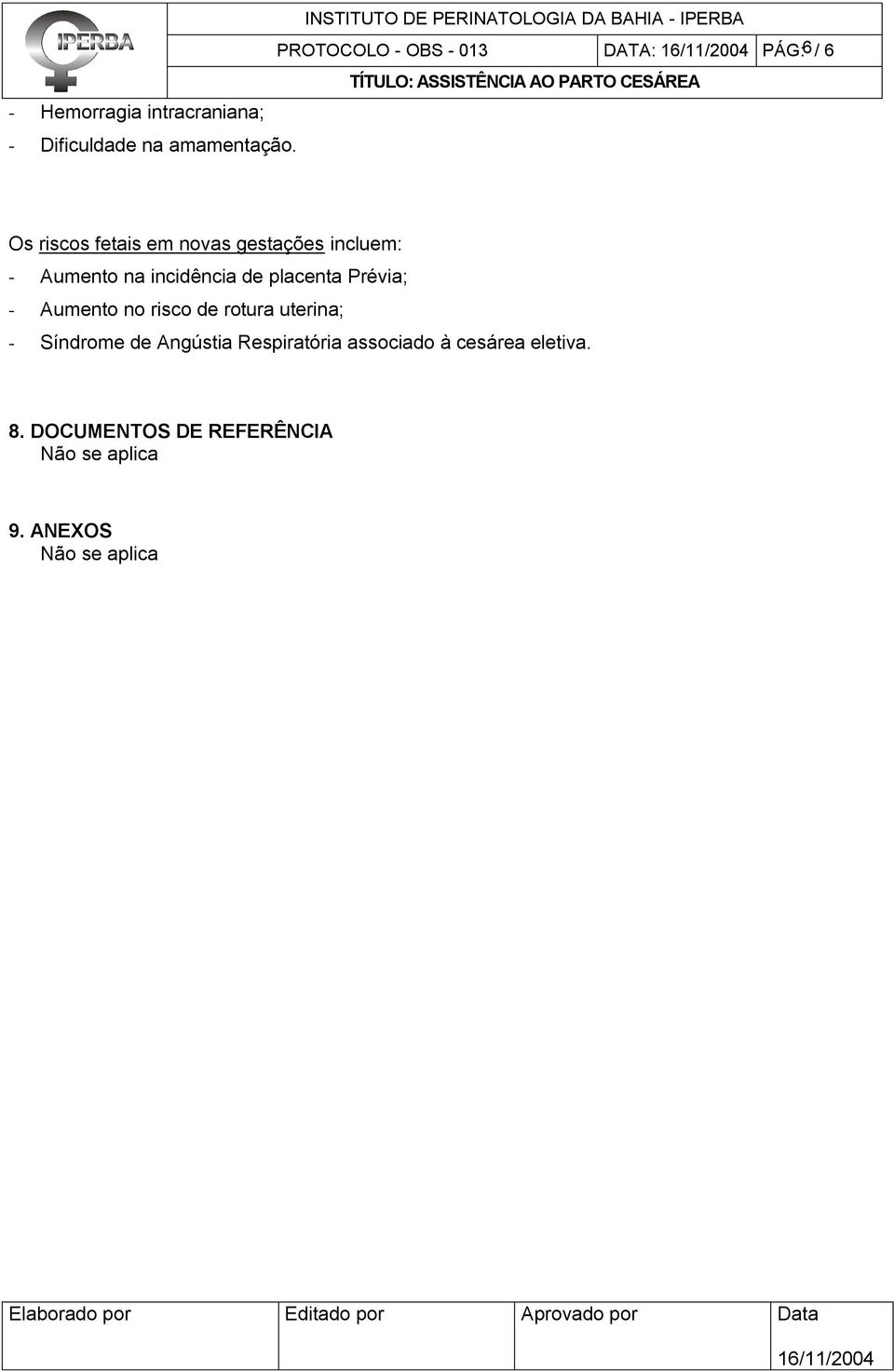 Os riscos fetais em novas gestações incluem: - Aumento na incidência de placenta Prévia; - Aumento no