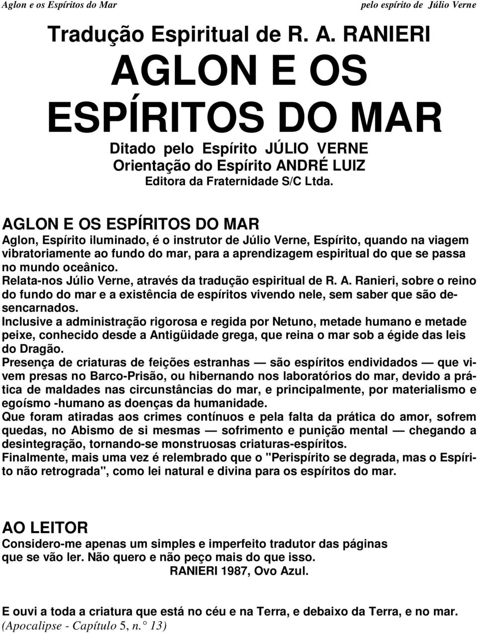 mundo oceânico. Relata-nos Júlio Verne, através da tradução espiritual de R. A. Ranieri, sobre o reino do fundo do mar e a existência de espíritos vivendo nele, sem saber que são desencarnados.