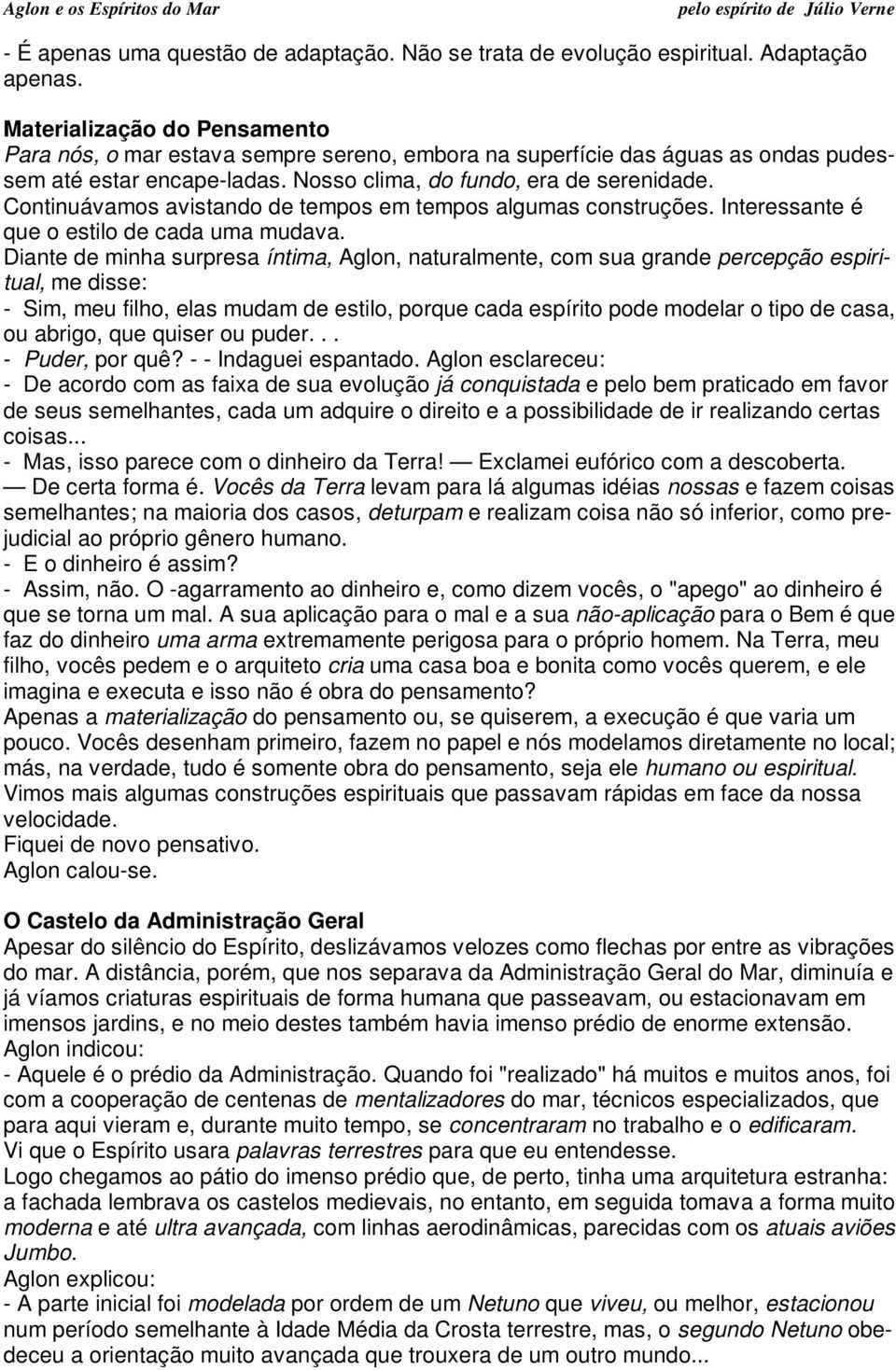 Continuávamos avistando de tempos em tempos algumas construções. Interessante é que o estilo de cada uma mudava.