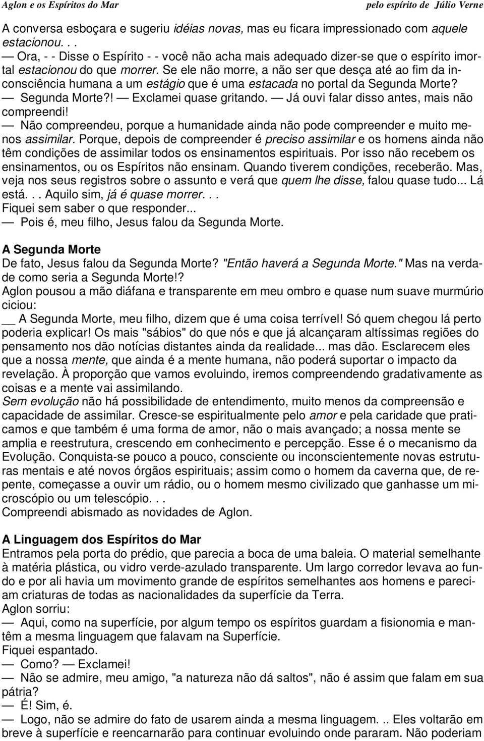 Se ele não morre, a não ser que desça até ao fim da inconsciência humana a um estágio que é uma estacada no portal da Segunda Morte? Segunda Morte?! Exclamei quase gritando.