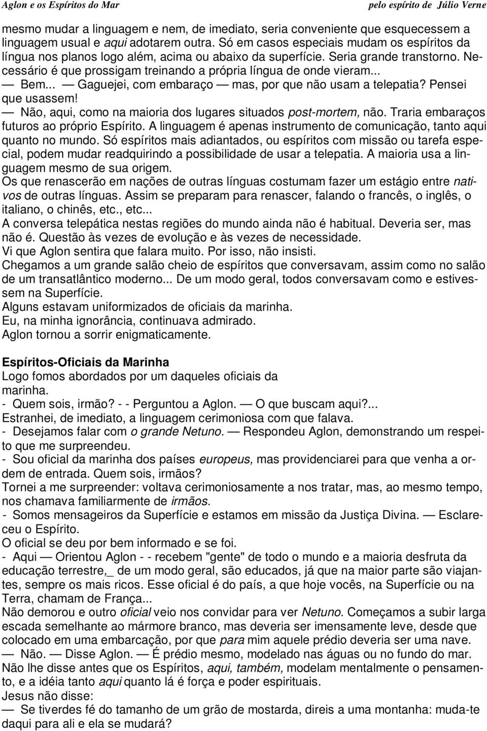 .. Bem... Gaguejei, com embaraço mas, por que não usam a telepatia? Pensei que usassem! Não, aqui, como na maioria dos lugares situados post-mortem, não. Traria embaraços futuros ao próprio Espírito.