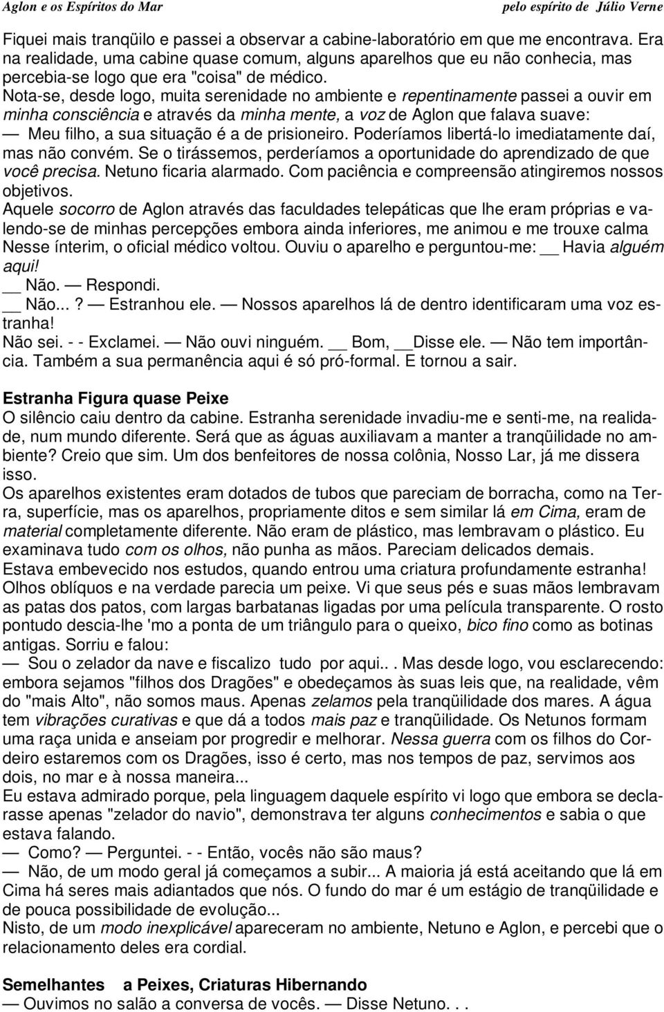 Nota-se, desde logo, muita serenidade no ambiente e repentinamente passei a ouvir em minha consciência e através da minha mente, a voz de Aglon que falava suave: Meu filho, a sua situação é a de