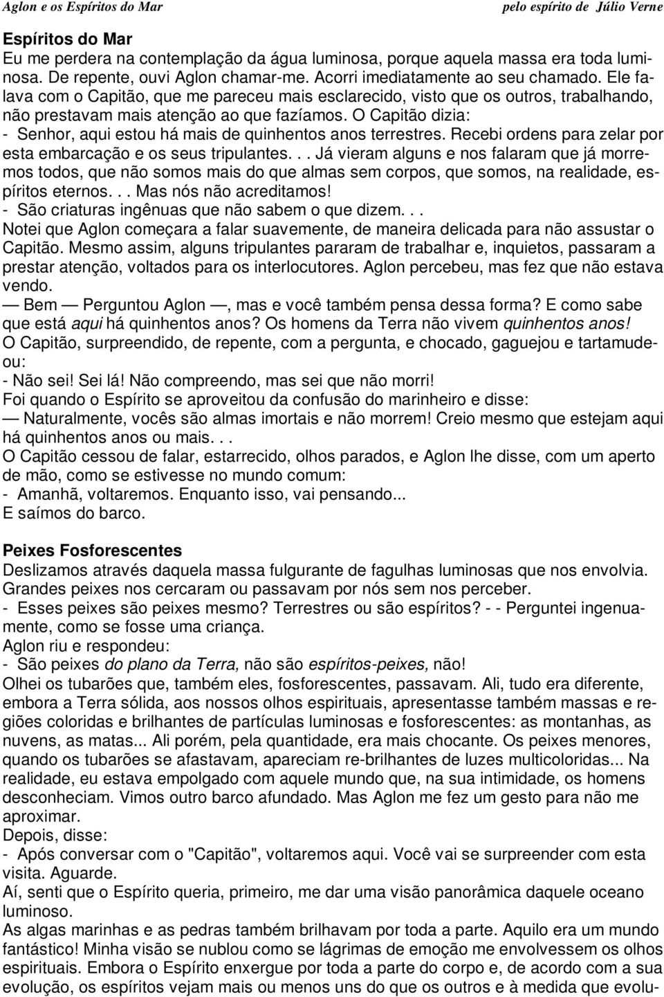 O Capitão dizia: - Senhor, aqui estou há mais de quinhentos anos terrestres. Recebi ordens para zelar por esta embarcação e os seus tripulantes.