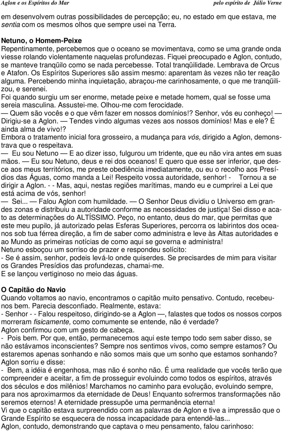 Fiquei preocupado e Aglon, contudo, se manteve tranqüilo como se nada percebesse. Total tranqüilidade. Lembrava de Orcus e Atafon.