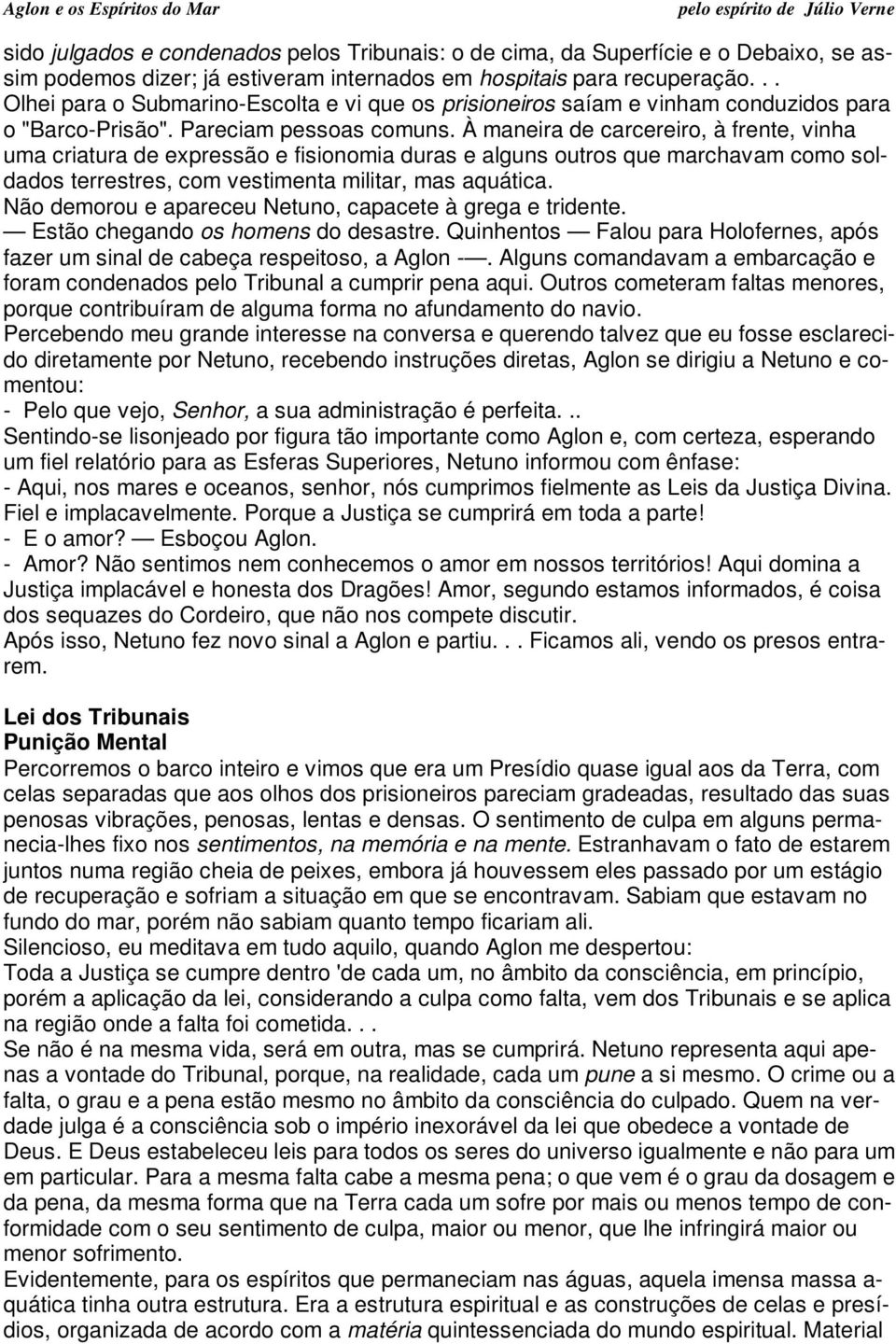 À maneira de carcereiro, à frente, vinha uma criatura de expressão e fisionomia duras e alguns outros que marchavam como soldados terrestres, com vestimenta militar, mas aquática.