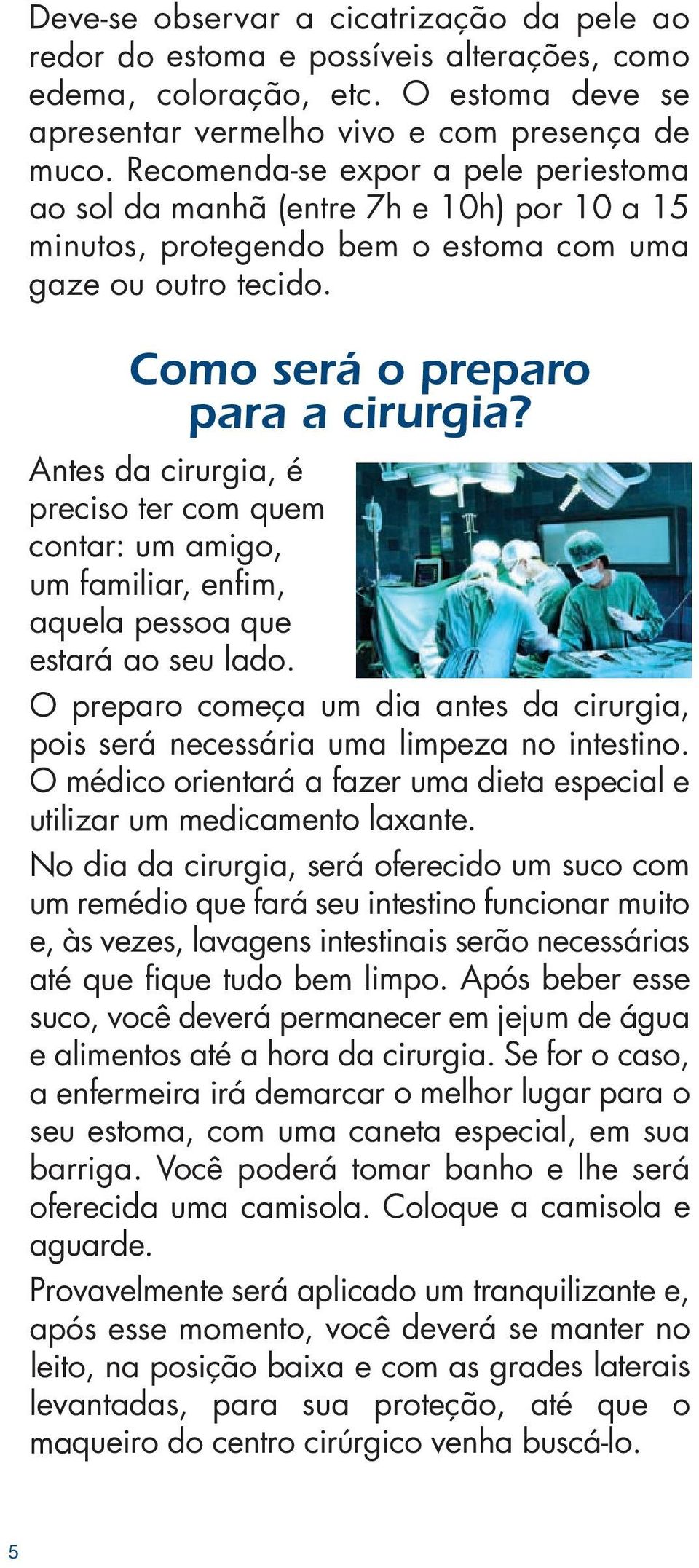 Antes da cirurgia, é preciso ter com quem contar: um amigo, um familiar, enfim, aquela pessoa que estará ao seu lado.