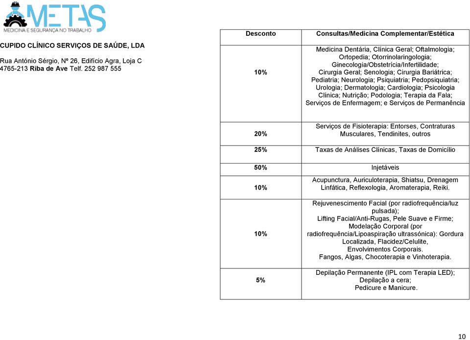 Cirurgia Bariátrica; Pediatria; Neurologia; Psiquiatria; Pedopsiquiatria; Urologia; Dermatologia; Cardiologia; Psicologia Clínica; Nutrição; Podologia; Terapia da Fala; Serviços de Enfermagem; e