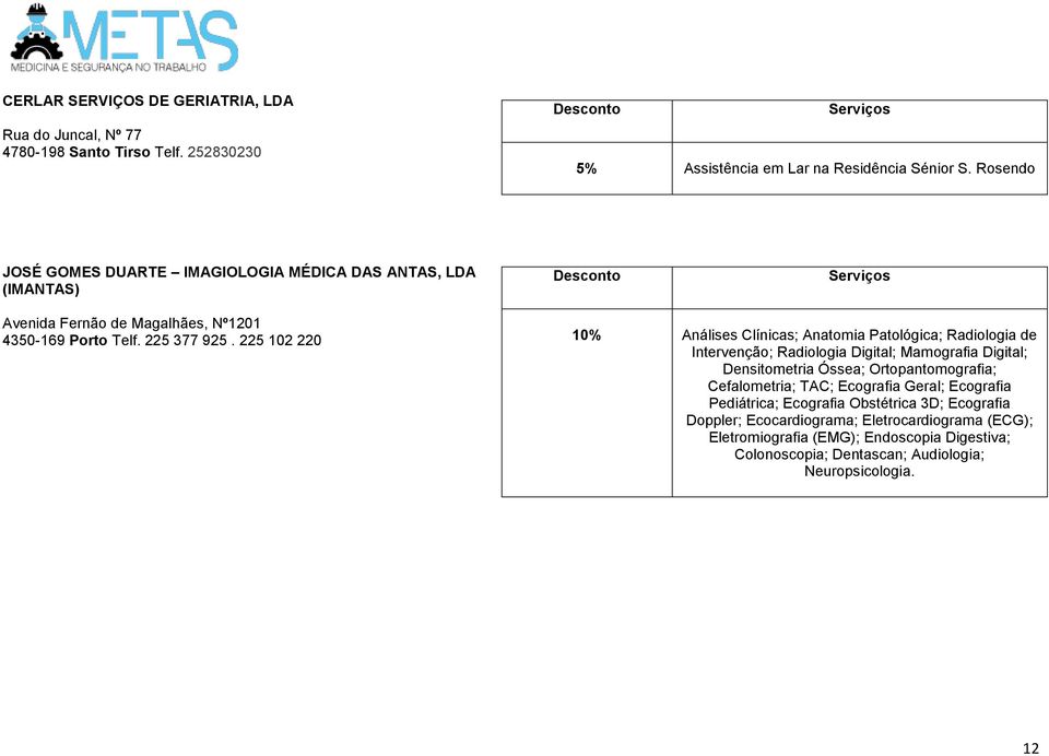 225 102 220 10% Análises Clínicas; Anatomia Patológica; Radiologia de Intervenção; Radiologia Digital; Mamografia Digital; Densitometria Óssea; Ortopantomografia;