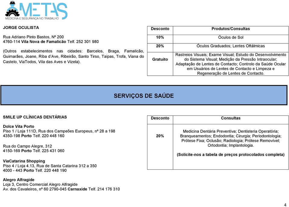 10% Óculos de Sol 20% Óculos Graduados; Lentes Oftálmicas Gratuito Rastreios Visuais; Exame Visual; Estudo do Desenvolvimento do Sistema Visual; Medição da Pressão Intraocular; Adaptação de Lentes de