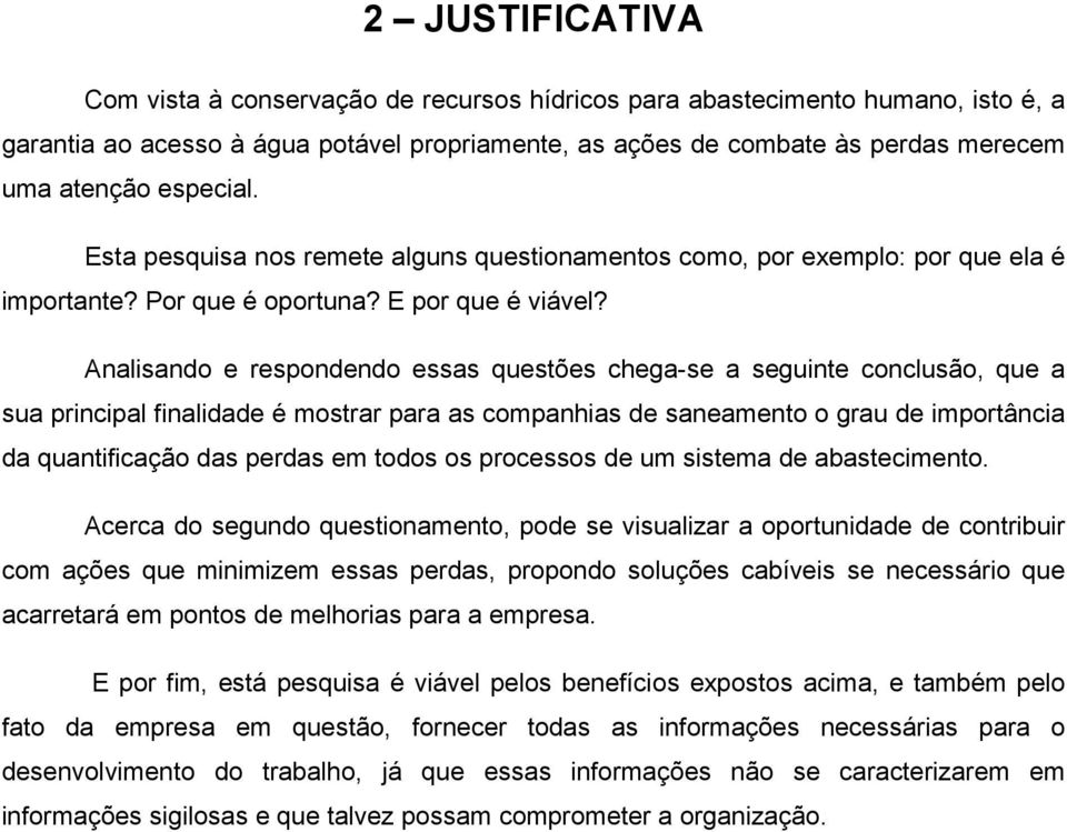 Analisando e respondendo essas questões chega-se a seguinte conclusão, que a sua principal finalidade é mostrar para as companhias de saneamento o grau de importância da quantificação das perdas em