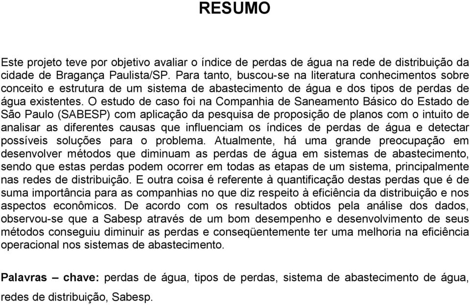 O estudo de caso foi na Companhia de Saneamento Básico do Estado de São Paulo (SABESP) com aplicação da pesquisa de proposição de planos com o intuito de analisar as diferentes causas que influenciam
