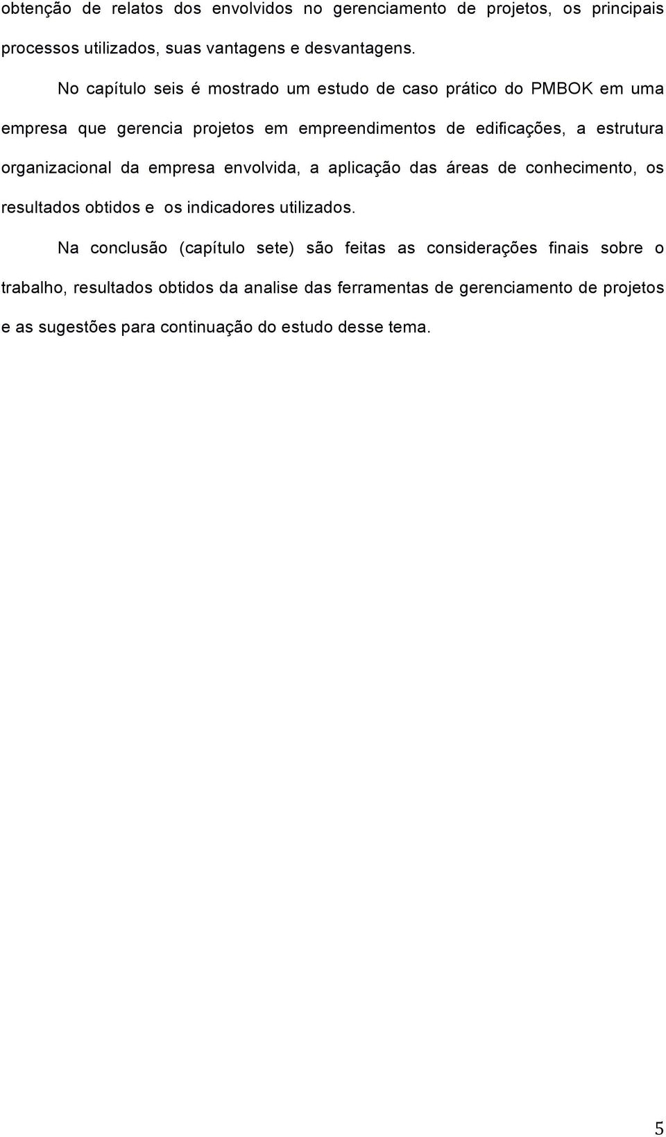 organizacional da empresa envolvida, a aplicação das áreas de conhecimento, os resultados obtidos e os indicadores utilizados.