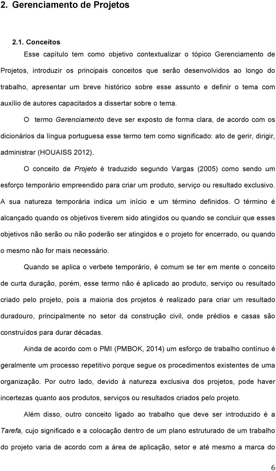 histórico sobre esse assunto e definir o tema com auxílio de autores capacitados a dissertar sobre o tema.