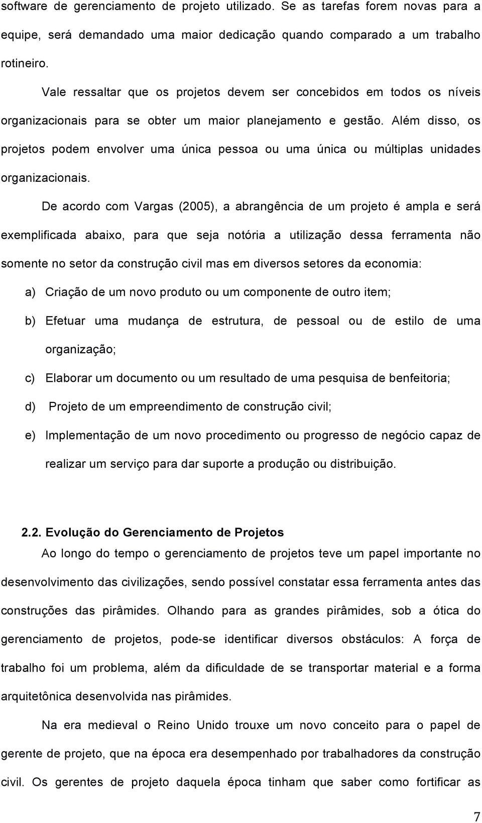 Além disso, os projetos podem envolver uma única pessoa ou uma única ou múltiplas unidades organizacionais.