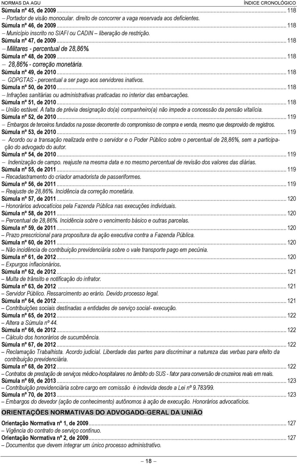 Súmula nº 49, de 2010... 118 GDPGTAS - percentual a ser pago aos servidores inativos. Súmula nº 50, de 2010... 118 Infrações sanitárias ou administrativas praticadas no interior das embarcações.