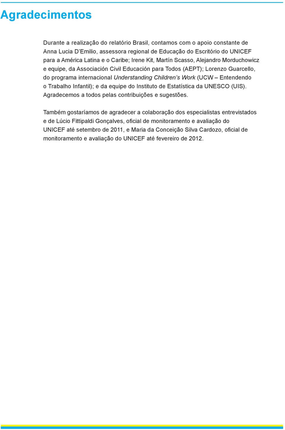 Entendendo o Trabalho Infantil); e da equipe do Instituto de Estatística da UNESCO (UIS). Agradecemos a todos pelas contribuições e sugestões.