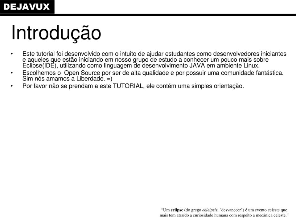 Escolhemos o Open Source por ser de alta qualidade e por possuir uma comunidade fantástica. Sim nós amamos a Liberdade.