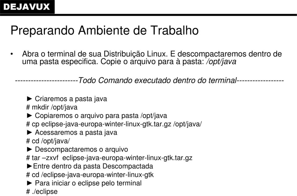 /opt/java Copiaremos o arquivo para pasta /opt/java # cp eclipse-java-europa-winter-linux-gtk.tar.