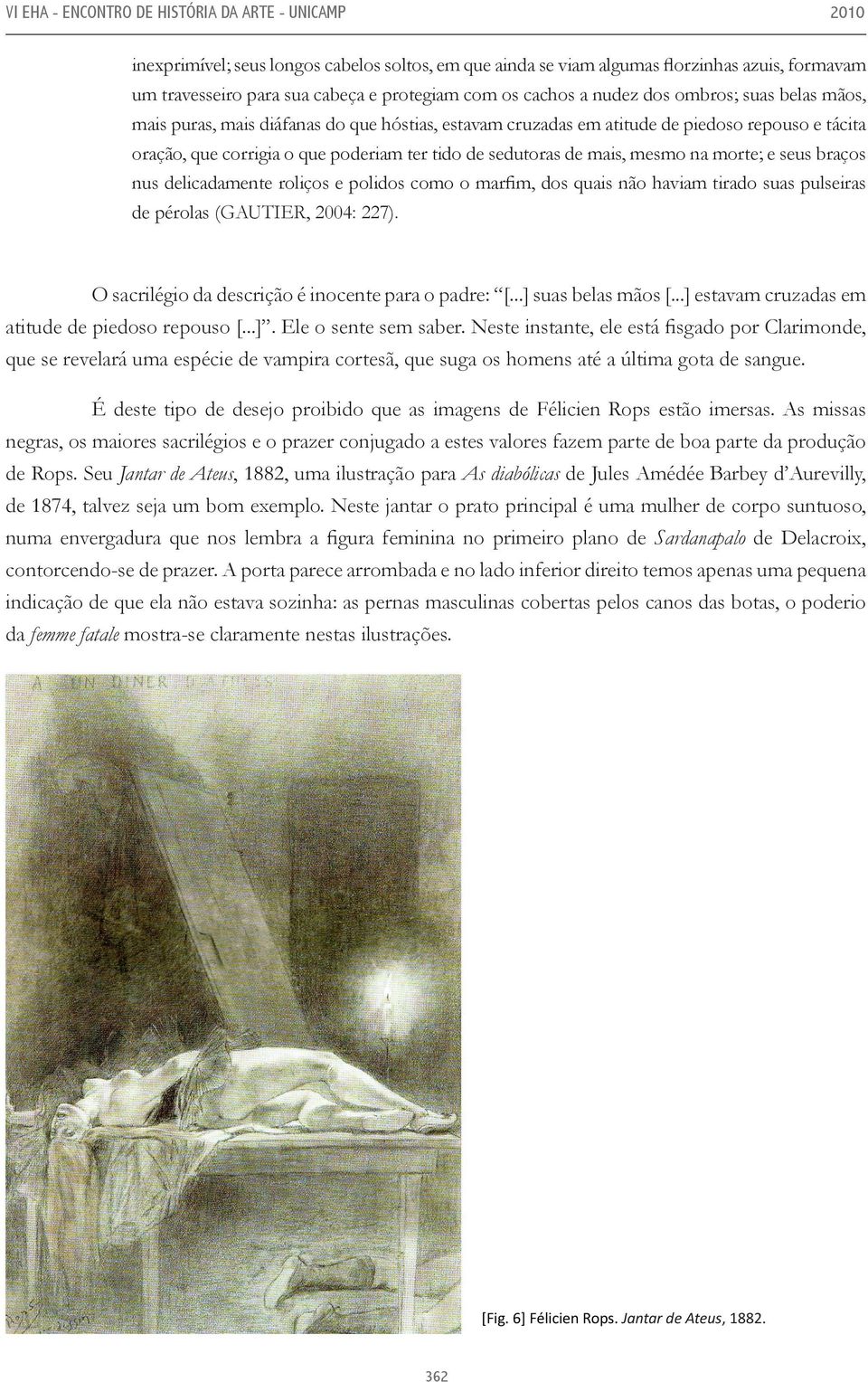 sedutoras de mais, mesmo na morte; e seus braços nus delicadamente roliços e polidos como o marfim, dos quais não haviam tirado suas pulseiras de pérolas (GAUTIER, 2004: 227).