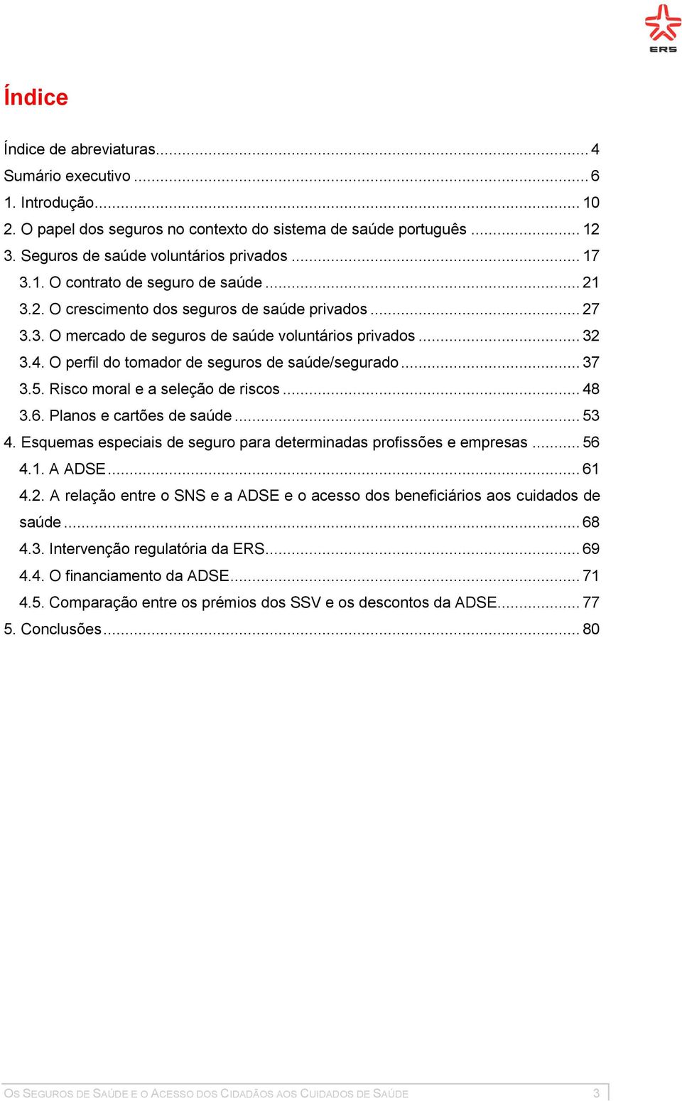 Risco moral e a seleção de riscos... 48 3.6. Planos e cartões de saúde... 53 4. Esquemas especiais de seguro para determinadas profissões e empresas... 56 4.1. A ADSE... 61 4.2.