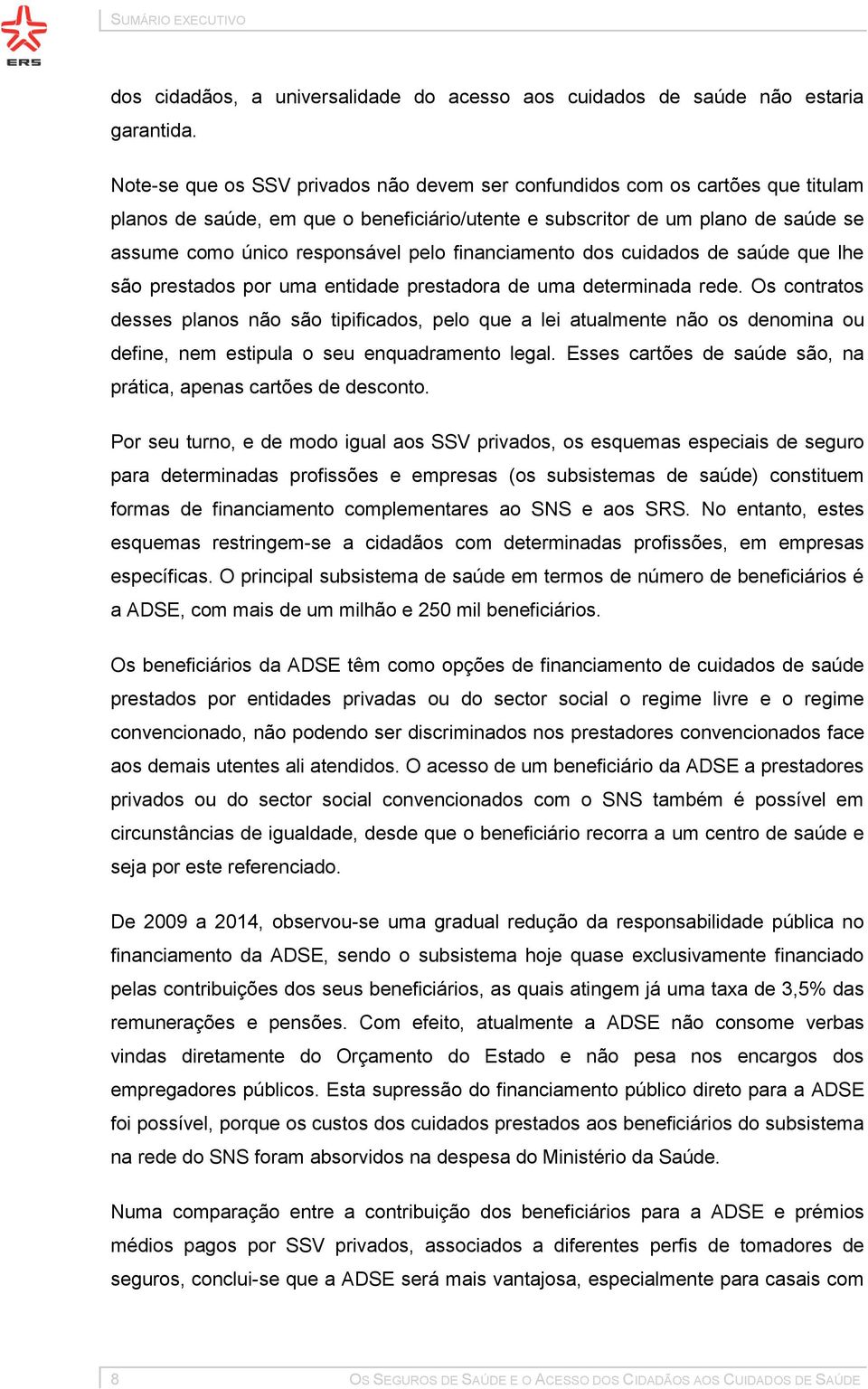 financiamento dos cuidados de saúde que lhe são prestados por uma entidade prestadora de uma determinada rede.