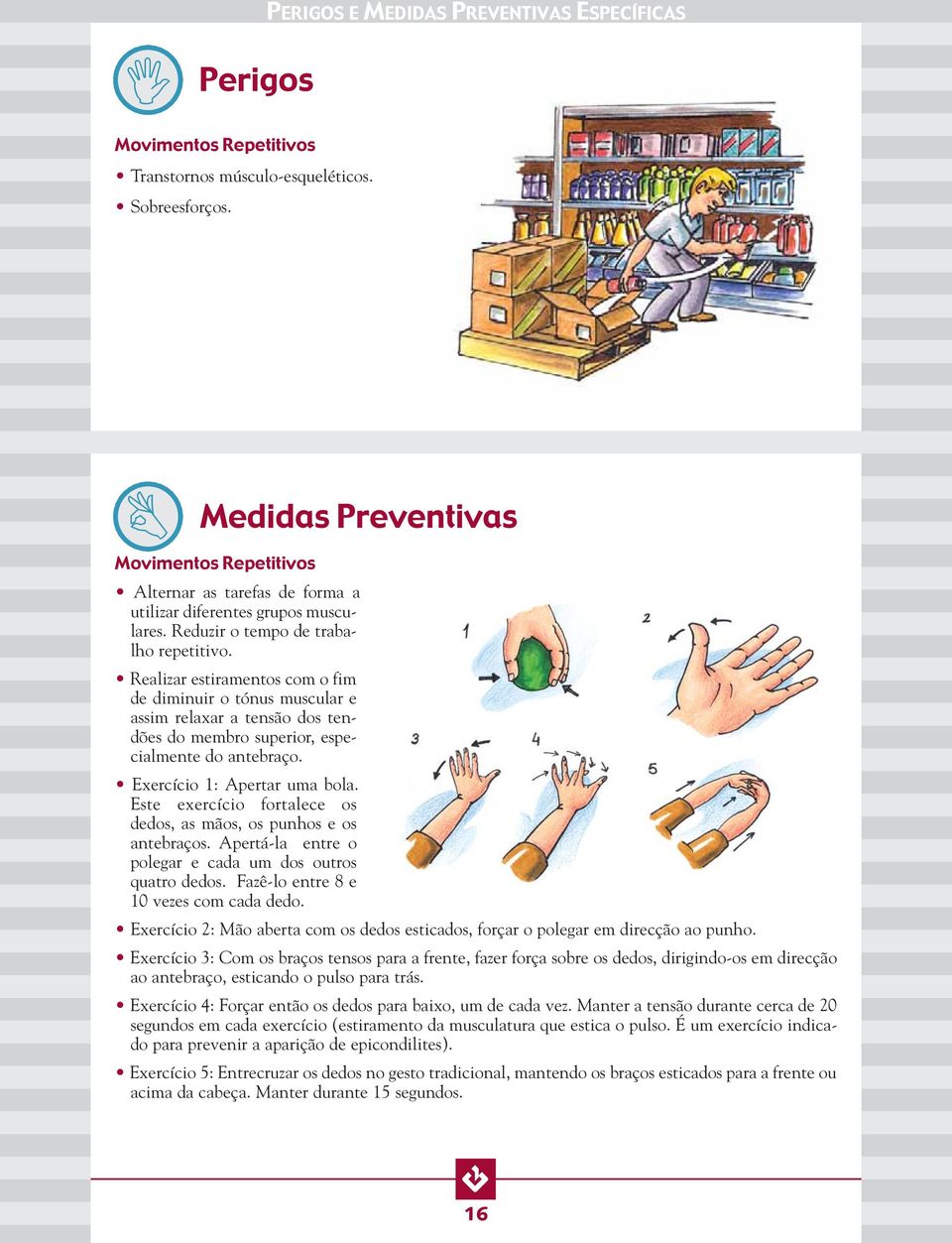 Realizar estiramentos com o fim de diminuir o tónus muscular e assim relaxar a tensão dos tendões do membro superior, especialmente do antebraço. Exercício 1: Apertar uma bola.