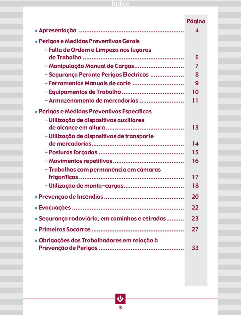 .. 11 Perigos e Medidas Preventivas Específicas - Utilização de dispositivos auxiliares de alcance em altura... 13 - Utilização de dispositivos de transporte de mercadorias... 14 - Posturas forçadas.