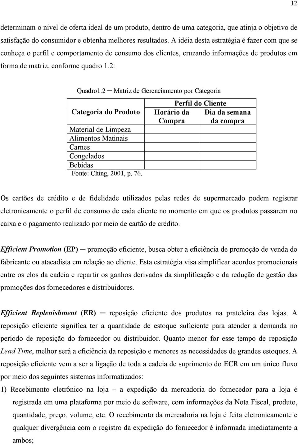 2 Matriz de Gerenciamento por Categoria Categoria do Produto Material de Limpeza Alimentos Matinais Carnes Congelados Bebidas Fonte: Ching, 2001, p. 76.