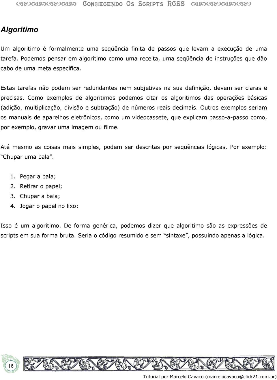 Estas tarefas não podem ser redundantes nem subjetivas na sua definição, devem ser claras e precisas.