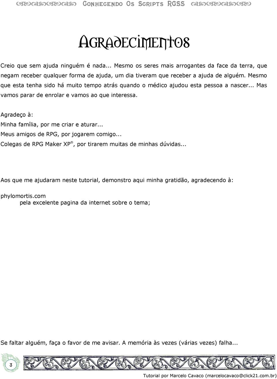 Mesmo que esta tenha sido há muito tempo atrás quando o médico ajudou esta pessoa a nascer... Mas vamos parar de enrolar e vamos ao que interessa.