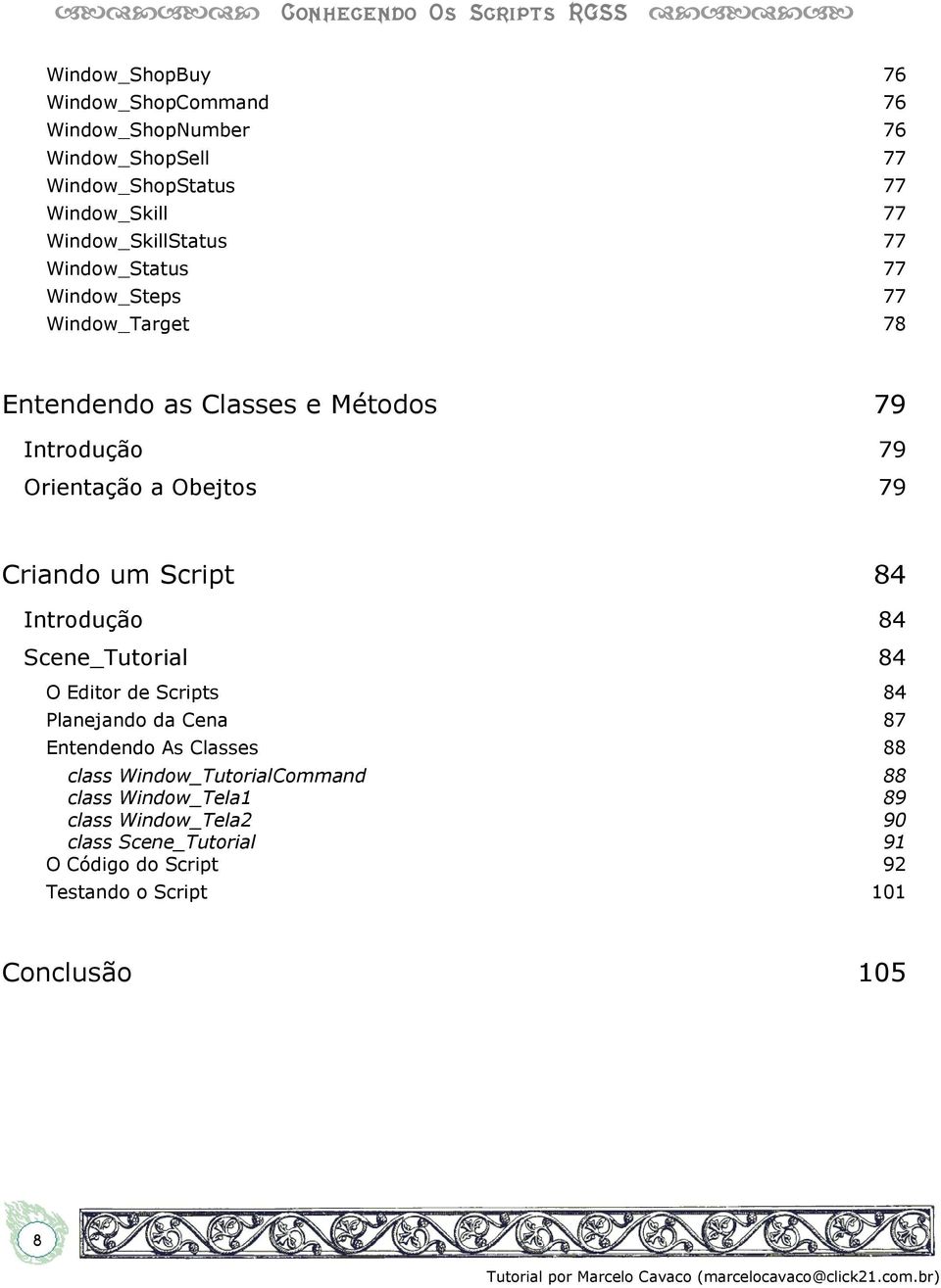 Obejtos 79 Criando um Script 84 Introdução 84 Scene_Tutorial 84 O Editor de Scripts 84 Planejando da Cena 87 Ento As Classes 88