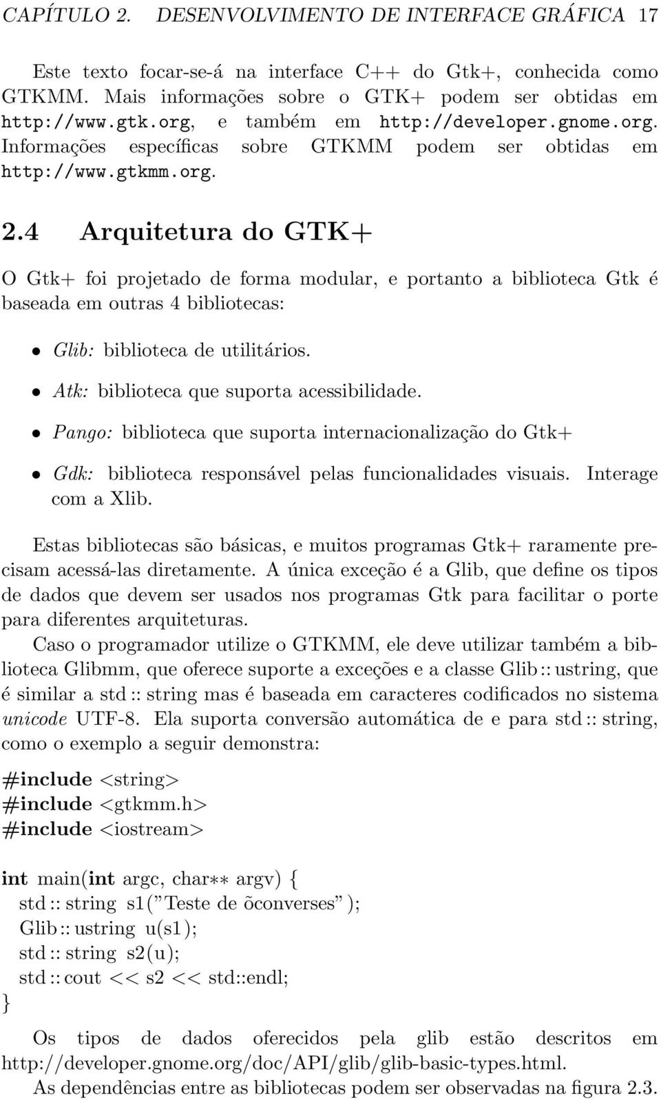 4 Arquitetura do GTK+ O Gtk+ foi projetado de forma modular, e portanto a biblioteca Gtk é baseada em outras 4 bibliotecas: Glib: biblioteca de utilitários. Atk: biblioteca que suporta acessibilidade.