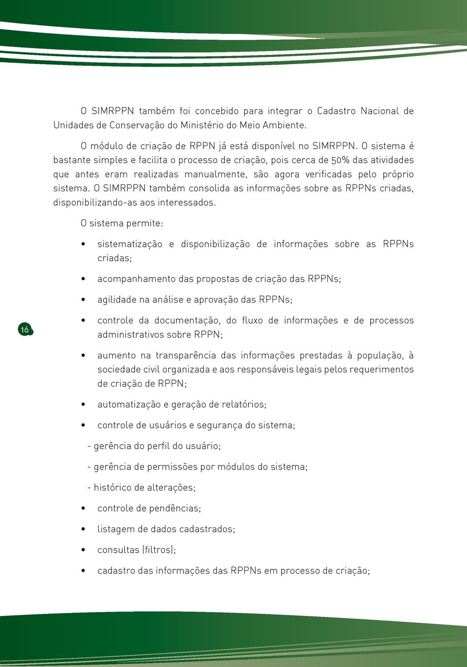 O SIMRPPN também consolida as informações sobre as RPPNs criadas, disponibilizando-as aos interessados.