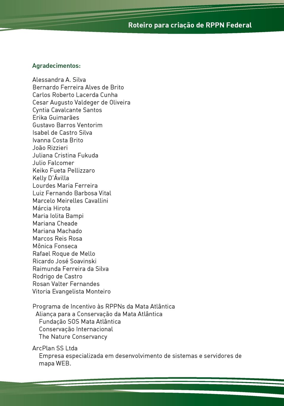 Costa Brito João Rizzieri Juliana Cristina Fukuda Julio Falcomer Keiko Fueta Pellizzaro Kelly D Ávilla Lourdes Maria Ferreira Luiz Fernando Barbosa Vital Marcelo Meirelles Cavallini Márcia Hirota