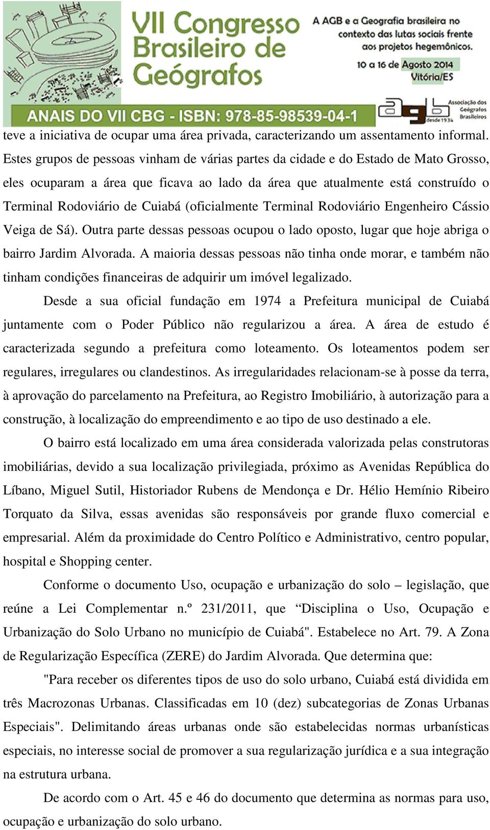 (oficialmente Terminal Rodoviário Engenheiro Cássio Veiga de Sá). Outra parte dessas pessoas ocupou o lado oposto, lugar que hoje abriga o bairro Jardim Alvorada.